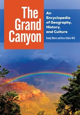 Le Grand Canyon : Une encyclopédie de la géographie, de l'histoire et de la culture - The Grand Canyon: An Encyclopedia of Geography, History, and Culture