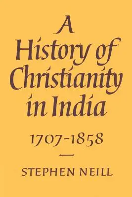 Histoire du christianisme en Inde : 1707-1858 - A History of Christianity in India: 1707-1858