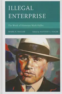 Illegal Enterprise : Le travail de l'historien Mark Haller - Illegal Enterprise: The Work of Historian Mark Haller