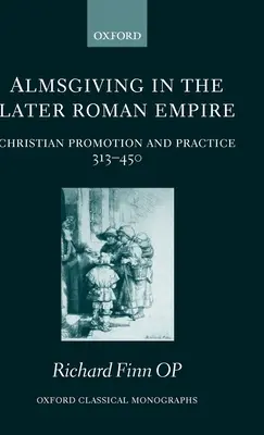 L'aumône dans l'Empire romain tardif : Promotion et pratique chrétiennes (313-450) - Almsgiving in the Later Roman Empire: Christian Promotion and Practice (313-450)