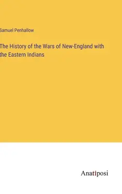 Histoire des guerres de la Nouvelle-Angleterre avec les Indiens de l'Est - The History of the Wars of New-England with the Eastern Indians