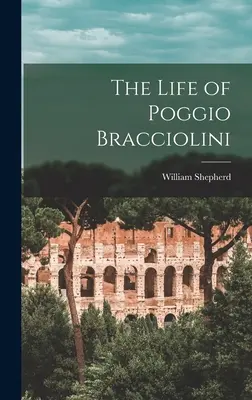 La vie de Poggio Bracciolini - The Life of Poggio Bracciolini