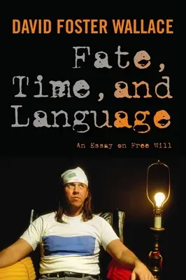 Le destin, le temps et le langage : Un essai sur le libre arbitre - Fate, Time, and Language: An Essay on Free Will