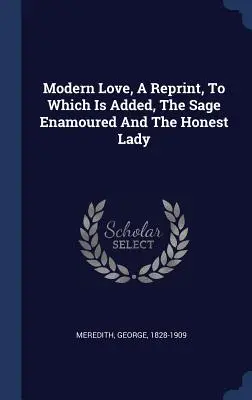 Modern Love, une réimpression à laquelle s'ajoutent The Sage Enamoured and The Honest Lady (L'amour moderne, une réimpression à laquelle s'ajoutent The Sage Enamoured et The Honest Lady) - Modern Love, A Reprint, To Which Is Added, The Sage Enamoured And The Honest Lady