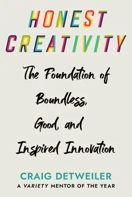 La créativité honnête : Les fondements d'une innovation sans limites, bonne et inspirée - Honest Creativity: The Foundations of Boundless, Good, and Inspired Innovation