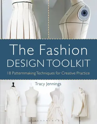 La boîte à outils du stylisme : 18 techniques de modélisme pour une pratique créative - The Fashion Design Toolkit: 18 Patternmaking Techniques for Creative Practice