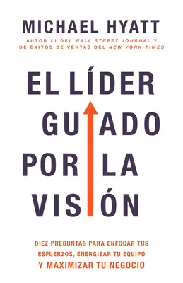 El Lder Guiado Por La Visin : Diez Preguntas Para Enfocar Tus Esfuerzos, Energizar Tu Equipo Y Maximizar Tu Negocio - El Lder Guiado Por La Visin: Diez Preguntas Para Enfocar Tus Esfuerzos, Energizar Tu Equipo Y Maximizar Tu Negocio