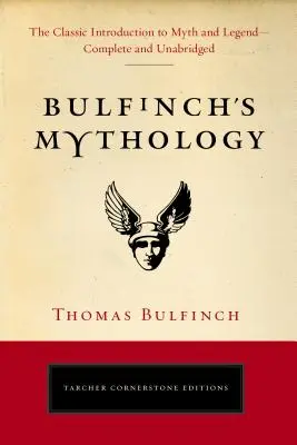 La mythologie de Bulfinch : L'introduction classique au mythe et à la légende - complète et non abrégée - Bulfinch's Mythology: The Classic Introduction to Myth and Legend-Complete and Unabridged