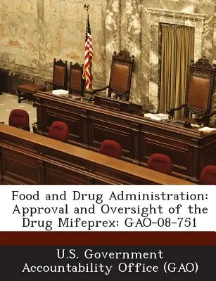 Food and Drug Administration : Approbation et surveillance du médicament Mifeprex : Gao-08-751 - Food and Drug Administration: Approval and Oversight of the Drug Mifeprex: Gao-08-751