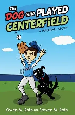 Le chien qui jouait au centre du terrain : Une histoire de baseball - The Dog Who Played Centerfield: A Baseball Story