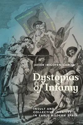 Dystopies de l'infamie : Insulte et identité collective dans l'Espagne du début des temps modernes - Dystopias of Infamy: Insult and Collective Identity in Early Modern Spain