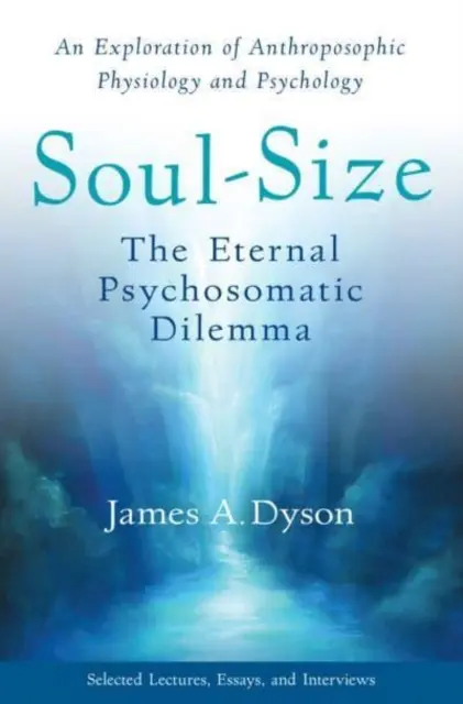 La taille de l'âme : L'éternel dilemme psychosomatique : une exploration de la physiologie et de la psychologie anthroposophiques - Soul-Size: The Eternal Psychosomatic Dilemma: An Exploration of Anthroposophic Physiology and Psychology