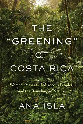 L'écologisation du Costa Rica : Les femmes, les paysans, les peuples indigènes et la transformation de la nature - The Greening of Costa Rica: Women, Peasants, Indigenous Peoples, and the Remaking of Nature