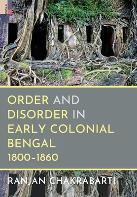 Ordre et désordre au début du Bengale colonial, 1800-1860 - Order and Disorder in Early Colonial Bengal, 1800-1860