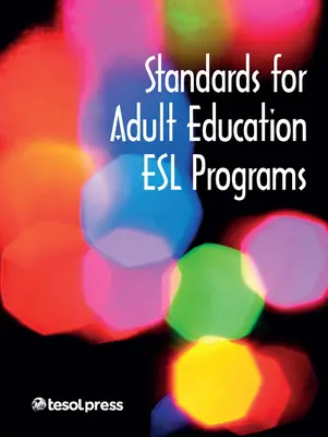 Normes pour les programmes d'enseignement de l'anglais langue seconde pour adultes - Standards for Adult Education ESL Programs