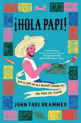 Hola Papi : Comment faire son coming out dans un parking de Walmart et autres leçons de vie - Hola Papi: How to Come Out in a Walmart Parking Lot and Other Life Lessons