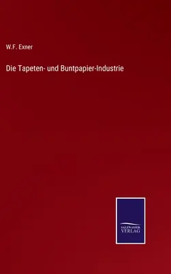 L'industrie des tapisseries et des bonneteries - Die Tapeten- und Buntpapier-Industrie