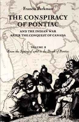 La conspiration de Pontiac et la guerre des Indiens après la conquête du Canada, volume 2 : du printemps 1763 à la mort de Pontiac - The Conspiracy of Pontiac and the Indian War after the Conquest of Canada, volume 2: From the Spring of 1763 to the Death of Pontiac