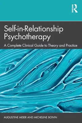 La psychothérapie du soi dans la relation : Un guide clinique complet de la théorie et de la pratique - Self-in-Relationship Psychotherapy: A Complete Clinical Guide to Theory and Practice