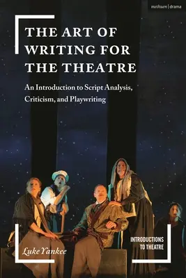 L'art d'écrire pour le théâtre : Une introduction à l'analyse de scénario, à la critique et à l'écriture dramatique - The Art of Writing for the Theatre: An Introduction to Script Analysis, Criticism, and Playwriting