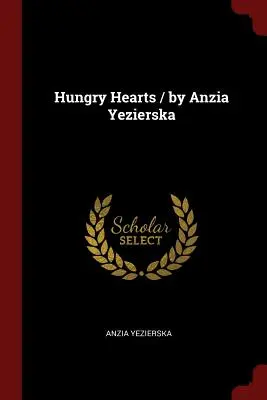 Hungry Hearts / par Anzia Yezierska - Hungry Hearts / by Anzia Yezierska