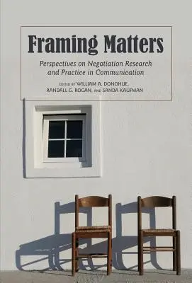Framing Matters ; Perspectives on Negotiation Research and Practice in Communication (Le cadrage compte ; perspectives sur la recherche et la pratique de la négociation dans la communication) - Framing Matters; Perspectives on Negotiation Research and Practice in Communication