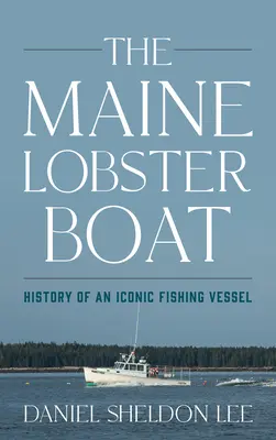 Le homardier du Maine : histoire d'un bateau de pêche emblématique - The Maine Lobster Boat: History of an Iconic Fishing Vessel