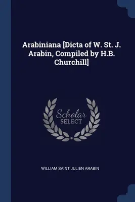 Arabiniana [Dicta de W. St. J. Arabin, compilé par H.B. Churchill] - Arabiniana [Dicta of W. St. J. Arabin, Compiled by H.B. Churchill]