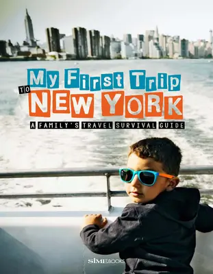 Mon premier voyage à New York : Le guide de survie d'une famille - My First Trip to New York: A Family's Travel Survival Guide