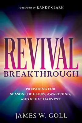 La percée du réveil : Se préparer pour des saisons de gloire, de réveil et de grande moisson - Revival Breakthrough: Preparing for Seasons of Glory, Awakening, and Great Harvest