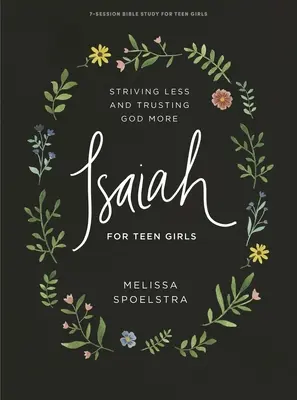 Isaiah - Livre d'étude biblique pour adolescentes : Moins d'efforts et plus de confiance en Dieu - Isaiah - Teen Girls' Bible Study Book: Striving Less and Trusting God More