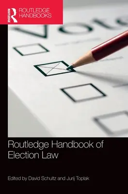 Routledge Handbook of Election Law (en anglais) - Routledge Handbook of Election Law