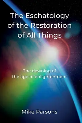 L'eschatologie de la restauration de toutes choses : L'aube de l'ère des lumières - The Eschatology of the Restoration of All Things: The dawning of the age of enlightenment