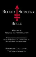 La Bible de la Sorcellerie du Sang - Volume 1 : Rituels de Nécromancie - Blood Sorcery Bible - Volume 1: Rituals in Necromancy