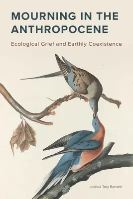 Le deuil dans l'Anthropocène : Deuil écologique et coexistence terrestre - Mourning in the Anthropocene: Ecological Grief and Earthly Coexistence