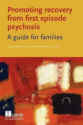 Promouvoir le rétablissement après un premier épisode psychotique : Un guide pour les familles - Promoting Recovery from First Episode Psychosis: A Guide for Families