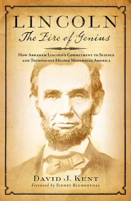 Lincoln : Le feu du génie : comment l'engagement d'Abraham Lincoln en faveur de la science et de la technologie a contribué à moderniser l'Amérique - Lincoln: The Fire of Genius: How Abraham Lincoln's Commitment to Science and Technology Helped Modernize America