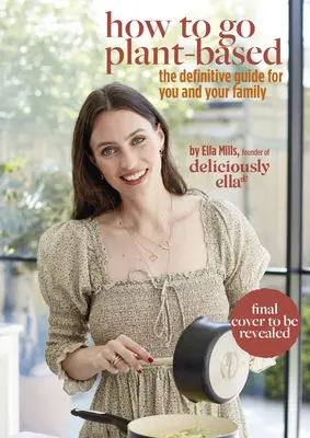 Deliciously Ella : Comment devenir végétarien : Un guide définitif pour vous et votre famille - Deliciously Ella: How to Go Plant Based: A Definitive Guide for You and Your Family