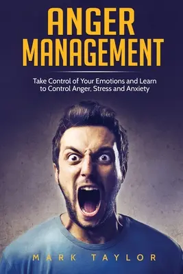 Gestion de la colère : Prenez le contrôle de vos émotions et apprenez à maîtriser la colère, le stress et l'anxiété. - Anger Management: Take Control of Your Emotions and Learn to Control Anger, Stress and Anxiety