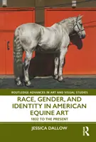 Race, genre et identité dans l'art équin américain de 1832 à nos jours - Race, Gender, and Identity in American Equine Art: 1832 to the Present