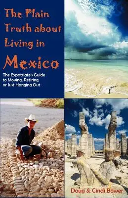 La vérité toute simple sur la vie au Mexique : Le guide de l'expatrié pour déménager, prendre sa retraite ou simplement sortir - The Plain Truth about Living in Mexico: The Expatriate's Guide to Moving, Retiring, or Just Hanging Out