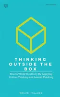 Sortir des sentiers battus : Comment penser de manière créative en appliquant la pensée critique et la pensée latérale - Thinking Outside The Box: How to Think Creatively By Applying Critical Thinking and Lateral Thinking