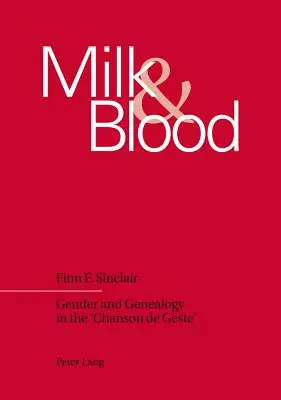 Lait et sang : genre et généalogie dans la Chanson de Geste - Milk and Blood; Gender and Genealogy in the 'Chanson de Geste'