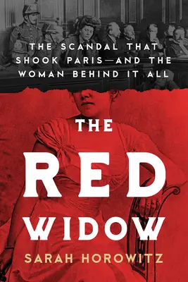 La veuve rouge : Le scandale qui a ébranlé Paris et la femme qui en est à l'origine - The Red Widow: The Scandal That Shook Paris and the Woman Behind It All