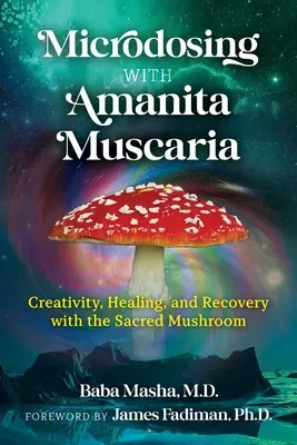 Microdosing with Amanita Muscaria : Creativity, Healing, and Recovery with the Sacred Mushroom (Microdosage avec Amanita Muscaria : créativité, guérison et rétablissement avec le champignon sacré) - Microdosing with Amanita Muscaria: Creativity, Healing, and Recovery with the Sacred Mushroom