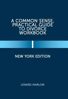 A Common Sense, Practical Guide to Divorce Workbook (Guide pratique du bon sens pour le divorce) : Édition de New York - A Common Sense, Practical Guide to Divorce Workbook: New York Edition