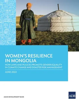 La résilience des femmes en Mongolie : comment les lois et les politiques promeuvent l'égalité des sexes dans la gestion du changement climatique et des risques de catastrophe - Women's Resilience in Mongolia: How Laws and Policies Promote Gender Equality in Climate change and Disaster Risk Management