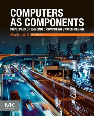 Les ordinateurs en tant que composants : Principes de conception des systèmes informatiques embarqués - Computers as Components: Principles of Embedded Computing System Design