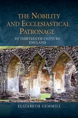 La noblesse et le mécénat ecclésiastique dans l'Angleterre du XIIIe siècle - The Nobility and Ecclesiastical Patronage in Thirteenth-Century England
