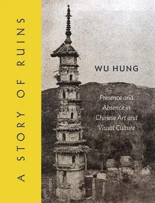 Une histoire de ruines : Présence et absence dans l'art et la culture visuelle de la Chine - A Story of Ruins: Presence and Absence in Chinese Art and Visual Culture